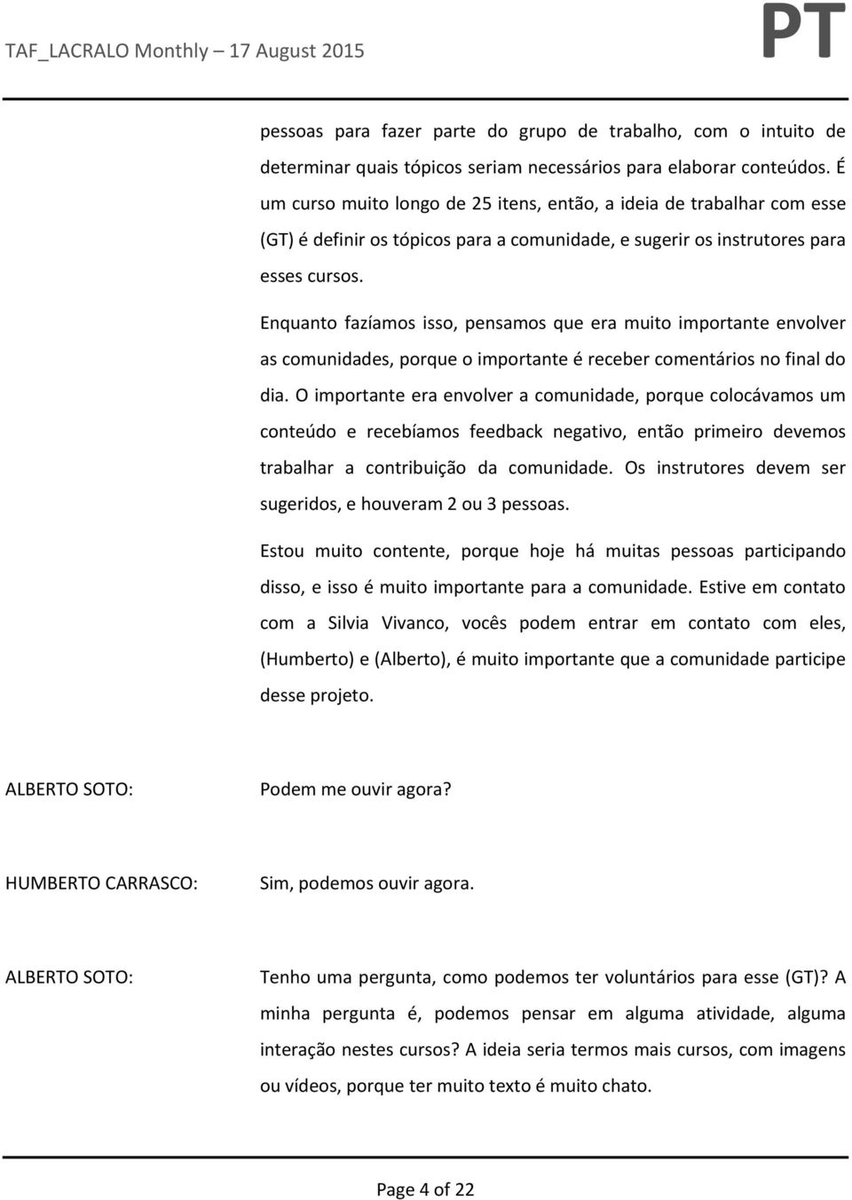 Enquanto fazíamos isso, pensamos que era muito importante envolver as comunidades, porque o importante é receber comentários no final do dia.