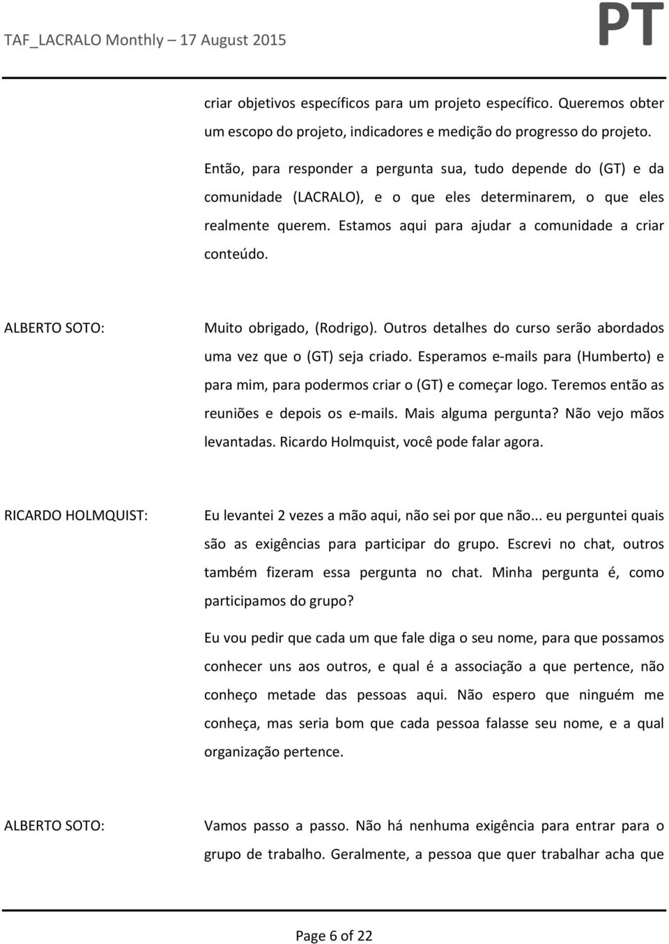 Muito obrigado, (Rodrigo). Outros detalhes do curso serão abordados uma vez que o (GT) seja criado. Esperamos e mails para (Humberto) e para mim, para podermos criar o (GT) e começar logo.