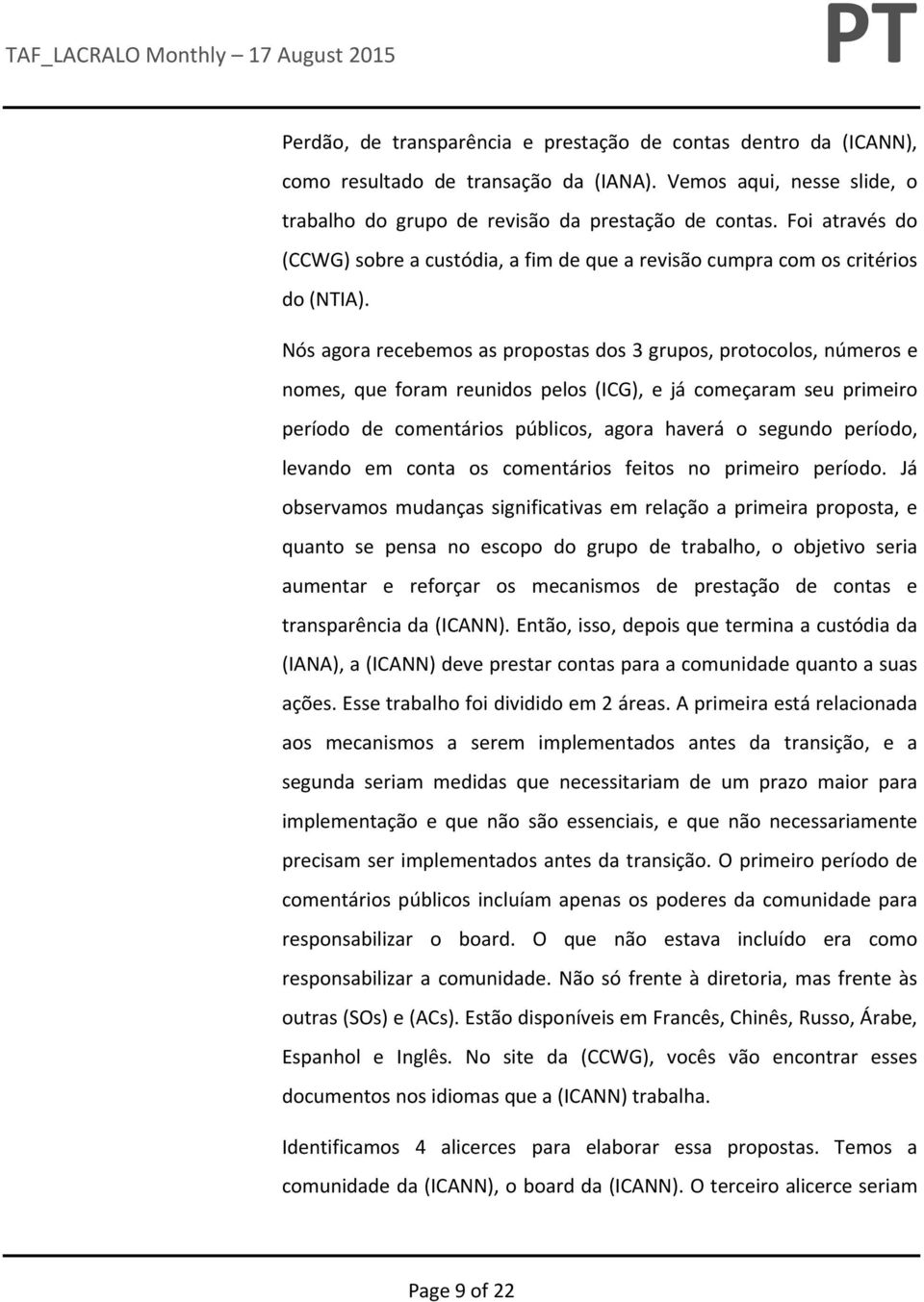 Nós agora recebemos as propostas dos 3 grupos, protocolos, números e nomes, que foram reunidos pelos (ICG), e já começaram seu primeiro período de comentários públicos, agora haverá o segundo