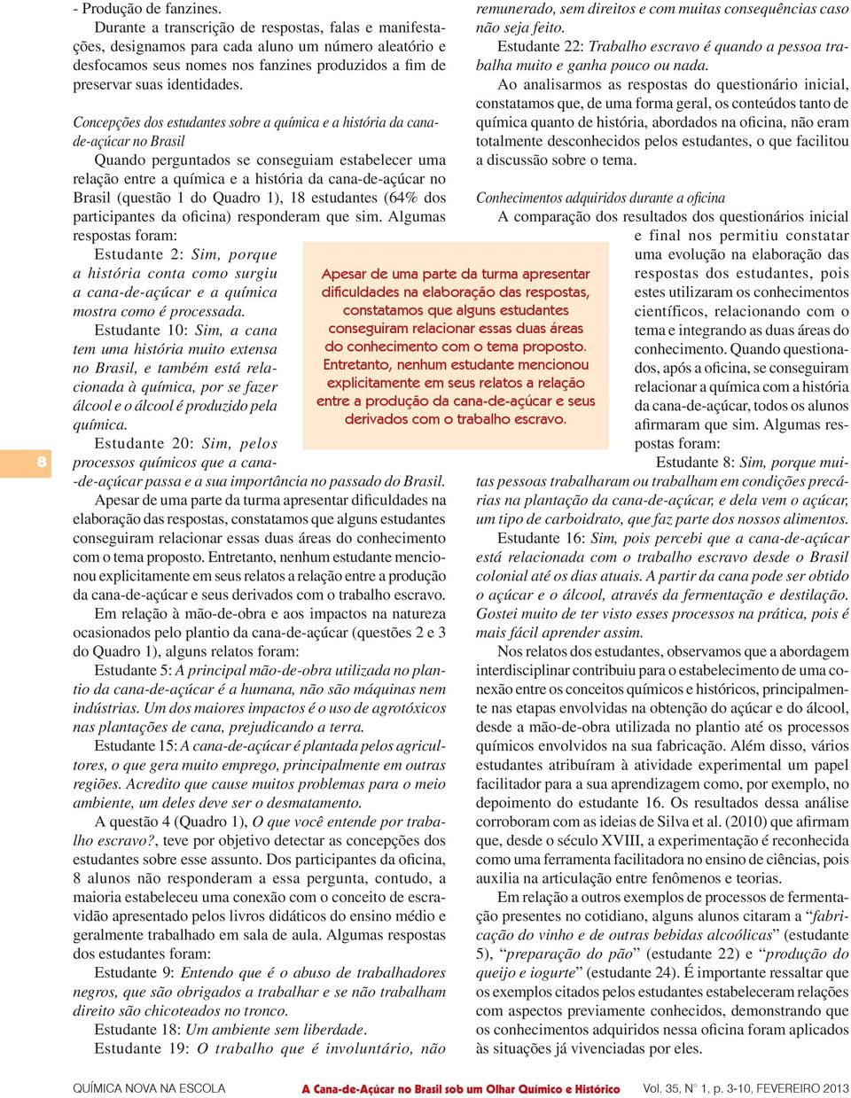 Concepções dos estudantes sobre a química e a história da canade-açúcar no Brasil Quando perguntados se conseguiam estabelecer uma relação entre a química e a história da cana-de-açúcar no Brasil