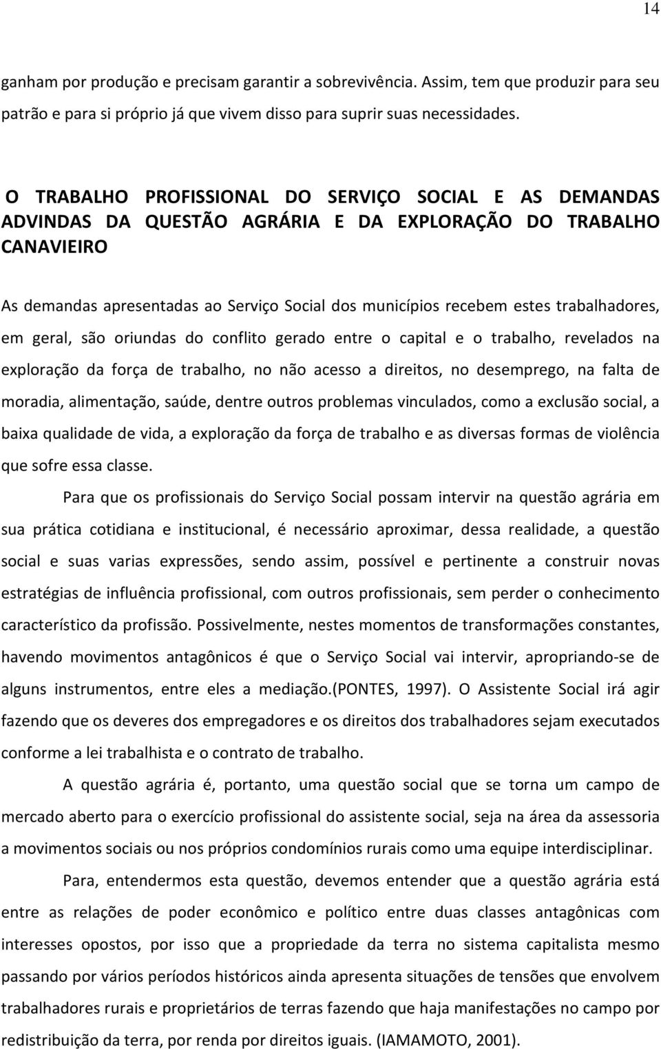 trabalhadores, em geral, são oriundas do conflito gerado entre o capital e o trabalho, revelados na exploração da força de trabalho, no não acesso a direitos, no desemprego, na falta de moradia,