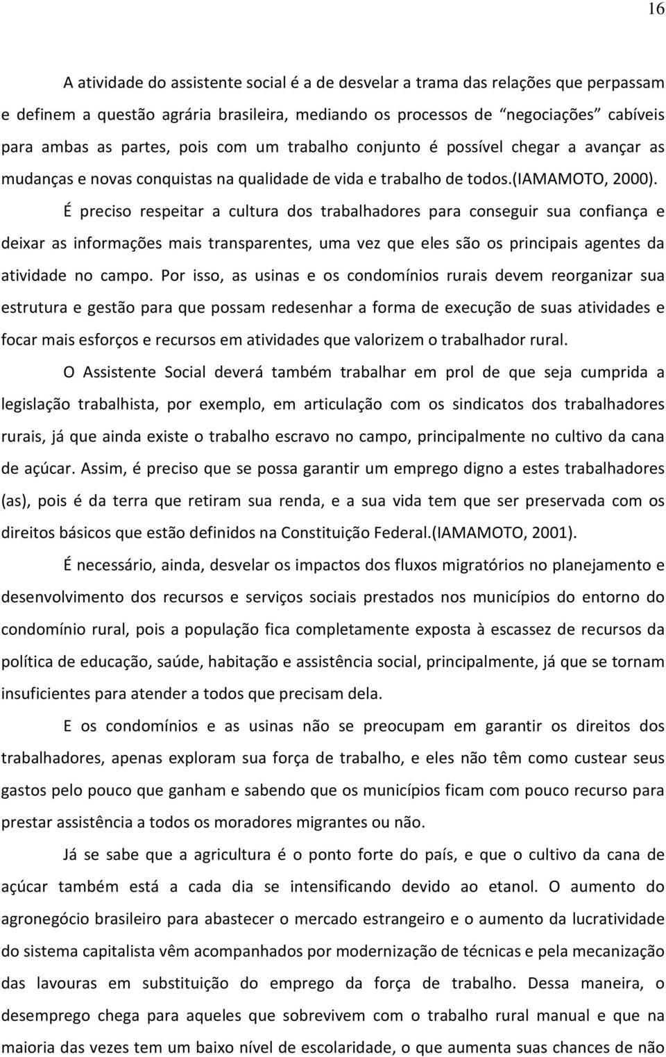 É preciso respeitar a cultura dos trabalhadores para conseguir sua confiança e deixar as informações mais transparentes, uma vez que eles são os principais agentes da atividade no campo.