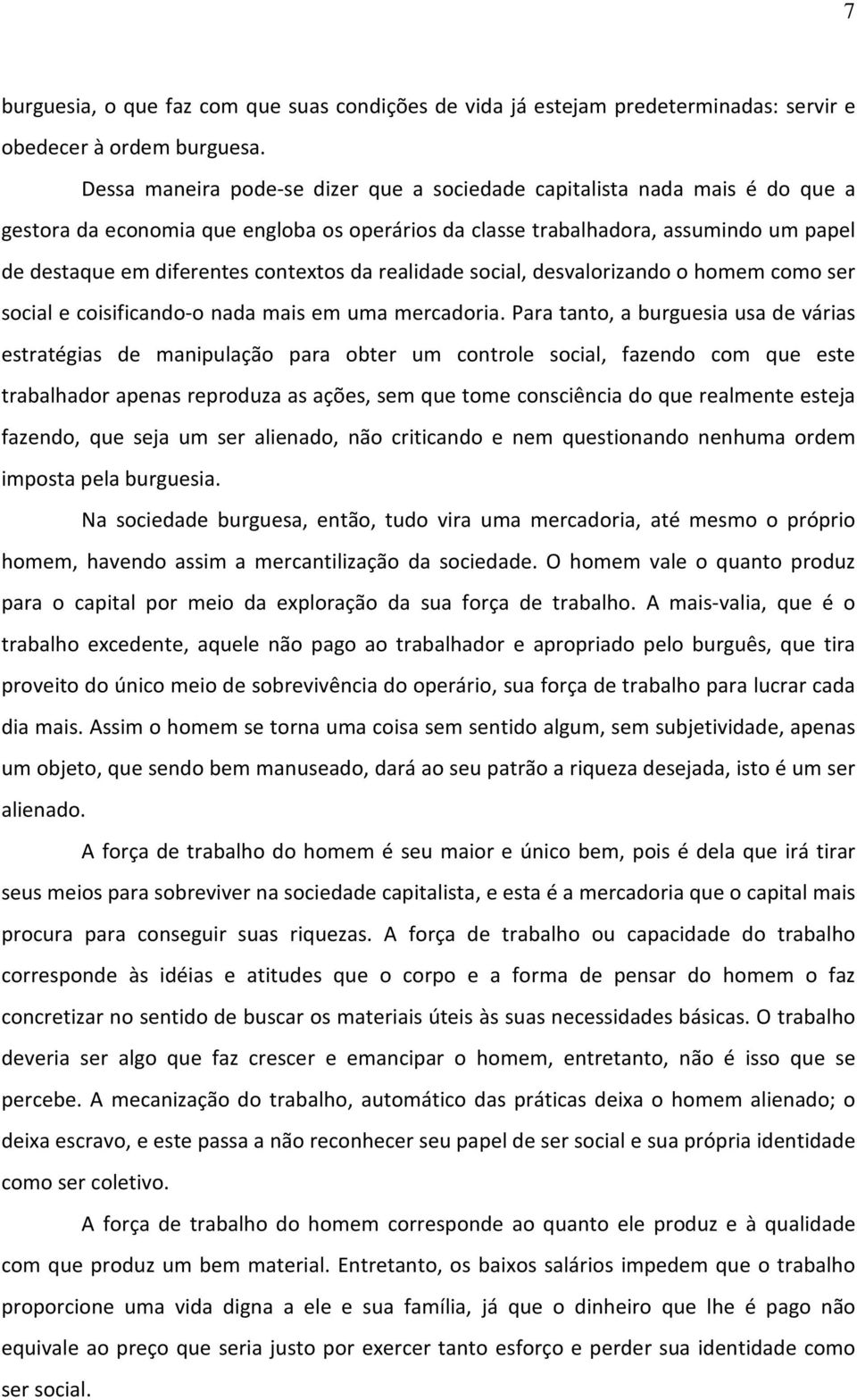 contextos da realidade social, desvalorizando o homem como ser social e coisificando-o nada mais em uma mercadoria.