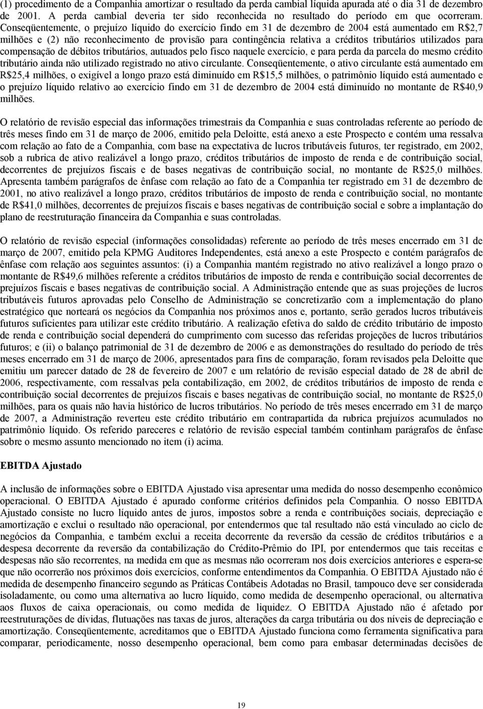 Conseqüentemente, o prejuízo líquido do exercício findo em 31 de dezembro de 24 está aumentado em R$2,7 milhões e (2) não reconhecimento de provisão para contingência relativa a créditos tributários