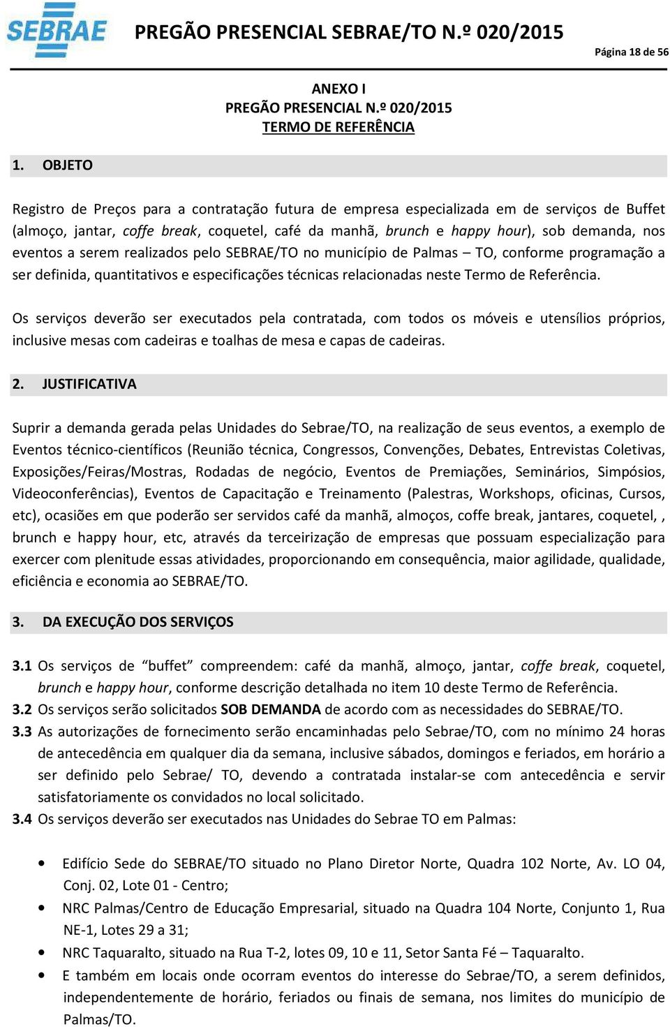 eventos a serem realizados pelo SEBRAE/TO no município de Palmas TO, conforme programação a ser definida, quantitativos e especificações técnicas relacionadas neste Termo de Referência.