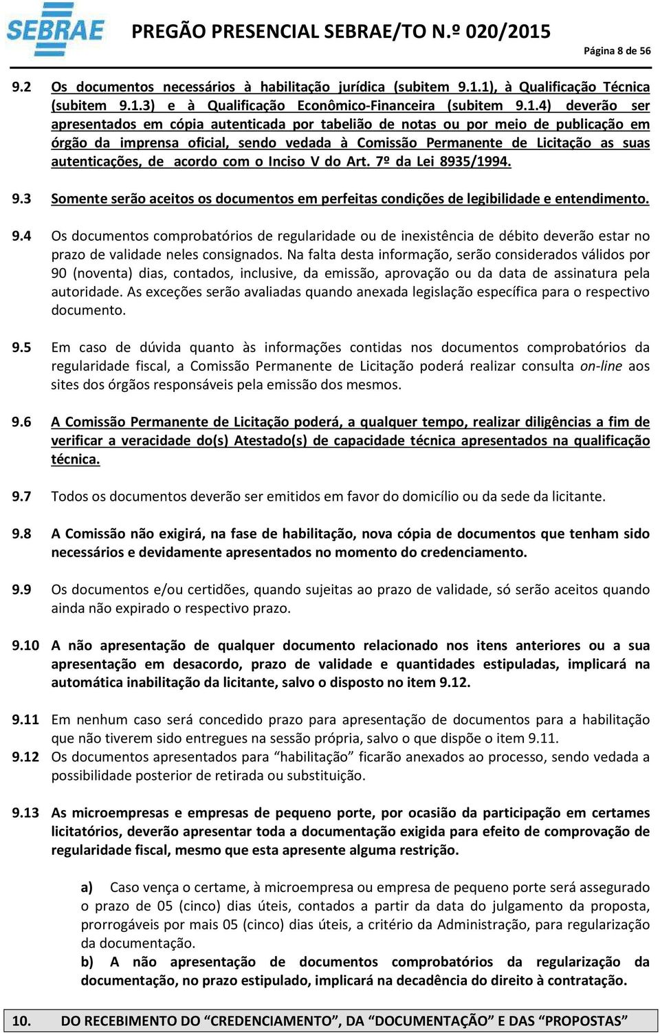 da imprensa oficial, sendo vedada à Comissão Permanente de Licitação as suas autenticações, de acordo com o Inciso V do Art. 7º da Lei 8935/1994. 9.