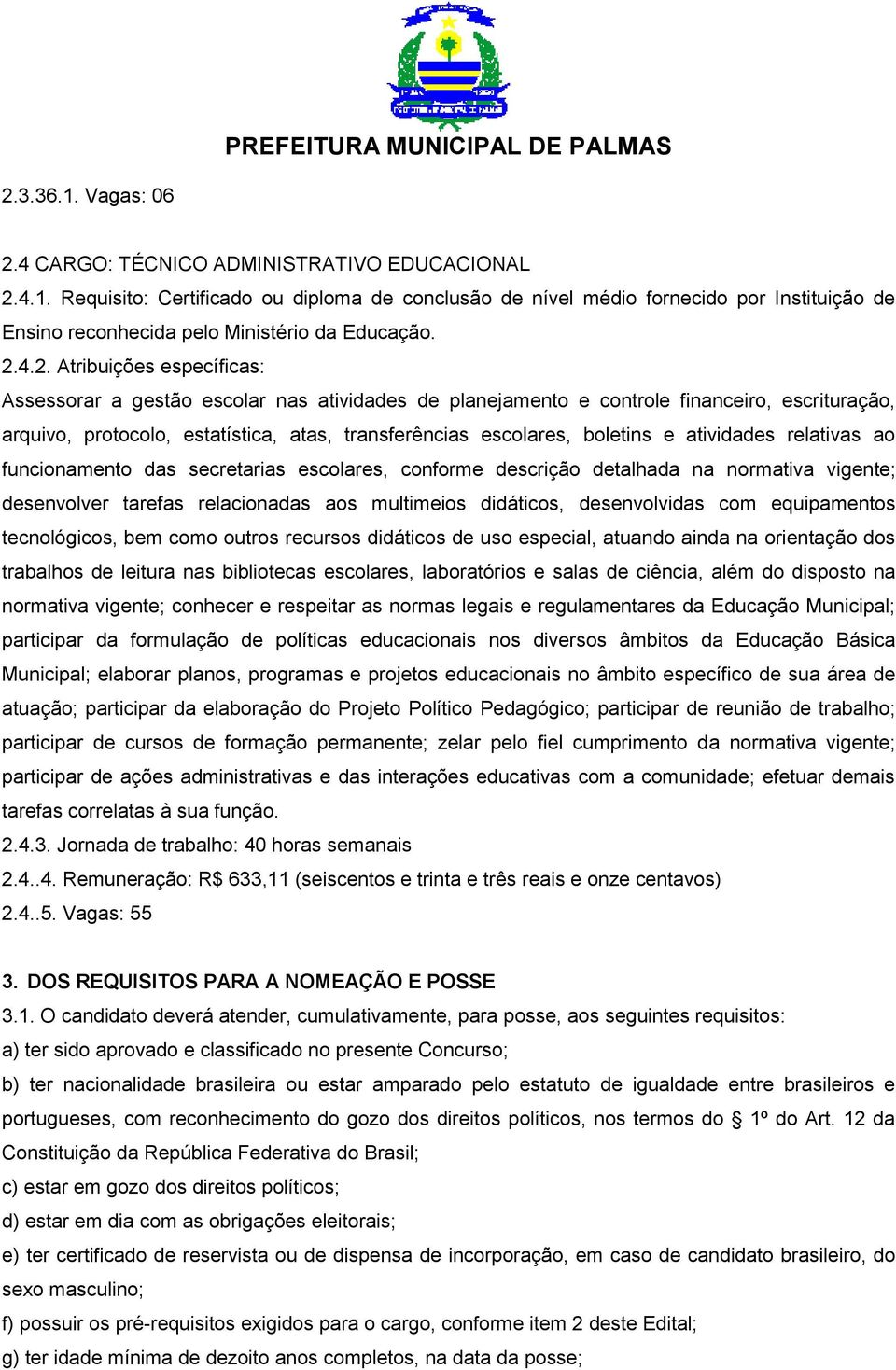 boletins e atividades relativas ao funcionamento das secretarias escolares, conforme descrição detalhada na normativa vigente; desenvolver tarefas relacionadas aos multimeios didáticos, desenvolvidas