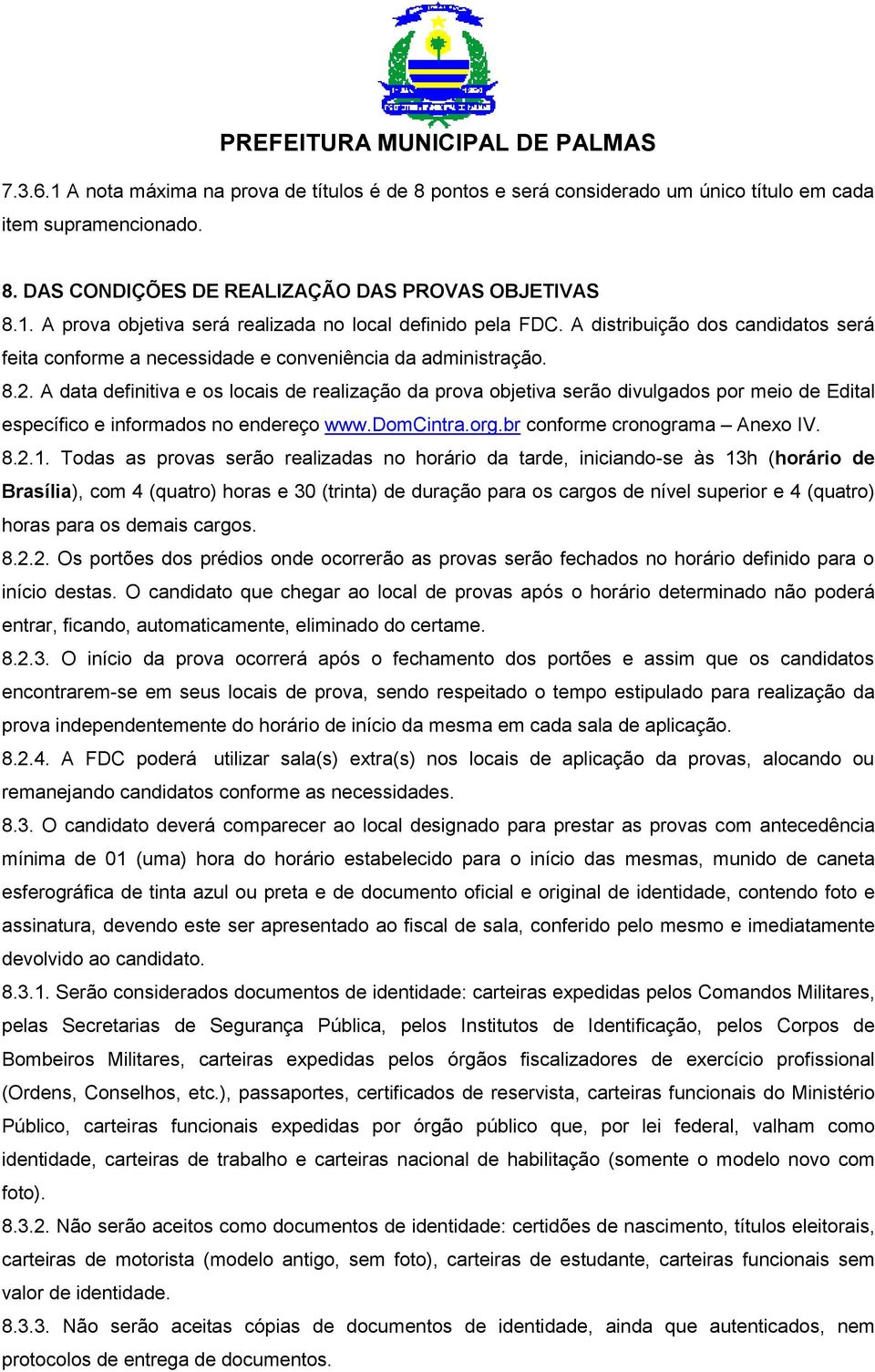 A data definitiva e os locais de realização da prova objetiva serão divulgados por meio de Edital específico e informados no endereço www.domcintra.org.br conforme cronograma Anexo IV. 8.2.1.