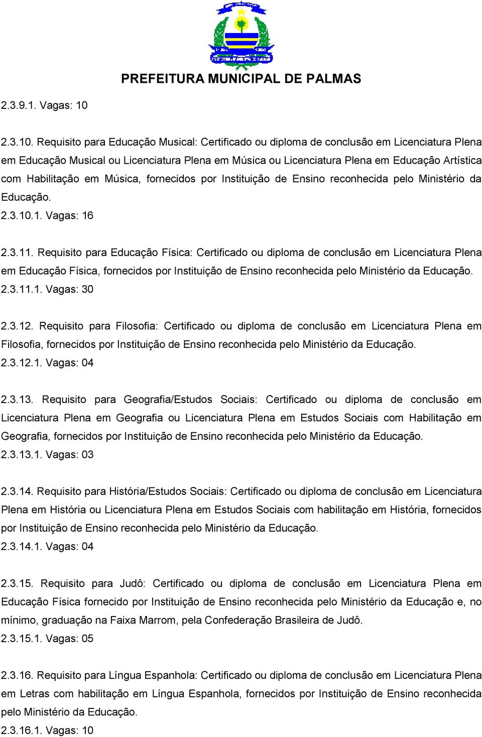 Requisito para Educação Musical: Certificado ou diploma de conclusão em Licenciatura Plena em Educação Musical ou Licenciatura Plena em Música ou Licenciatura Plena em Educação Artística com