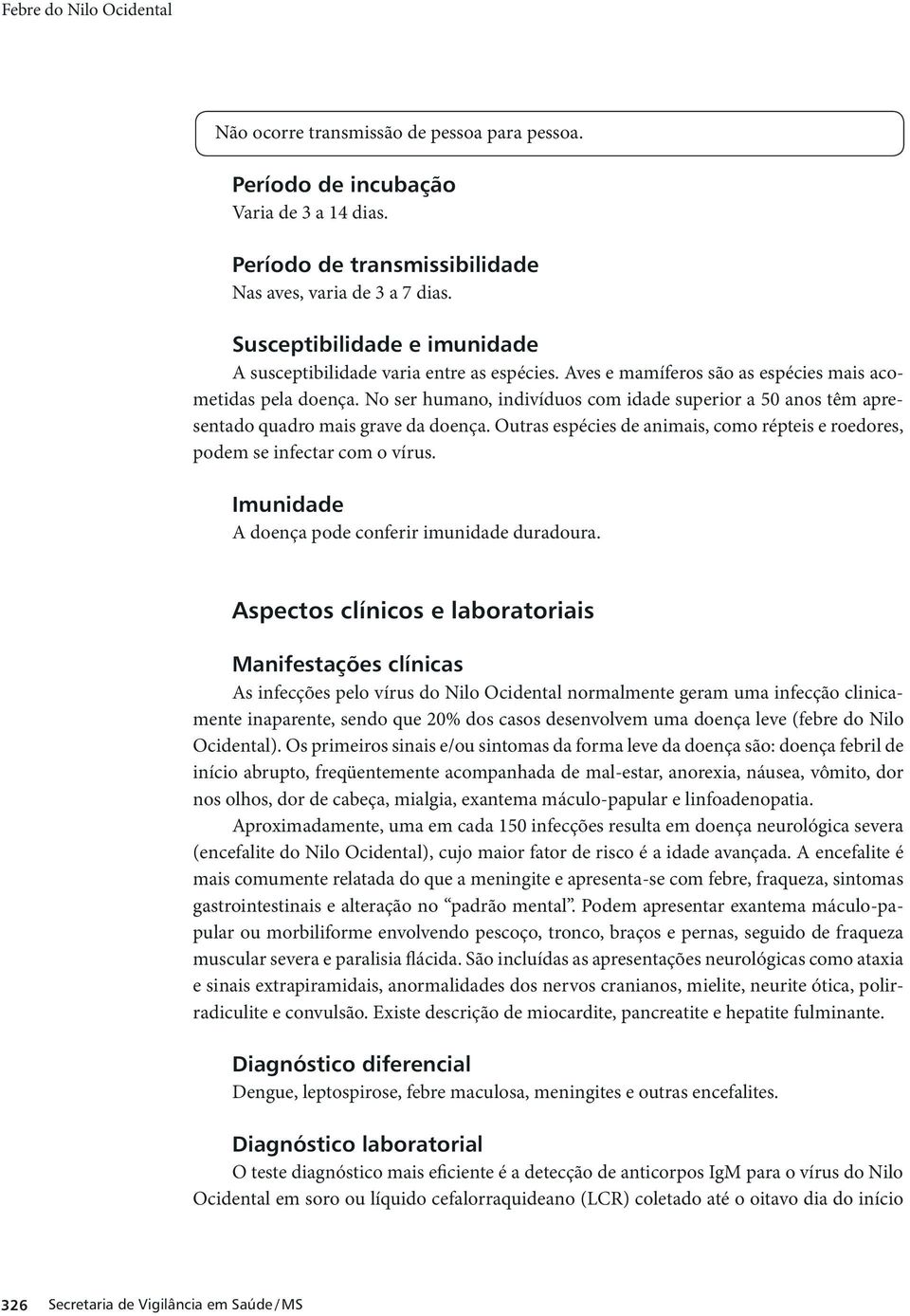 No ser humano, indivíduos com idade superior a 50 anos têm apresentado quadro mais grave da doença. Outras espécies de animais, como répteis e roedores, podem se infectar com o vírus.