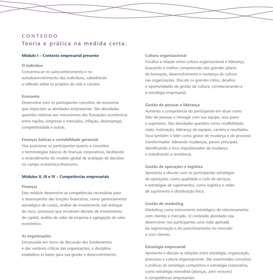 Economia Desenvolve com os participantes conceitos de economia que impactam as atividades empresariais.