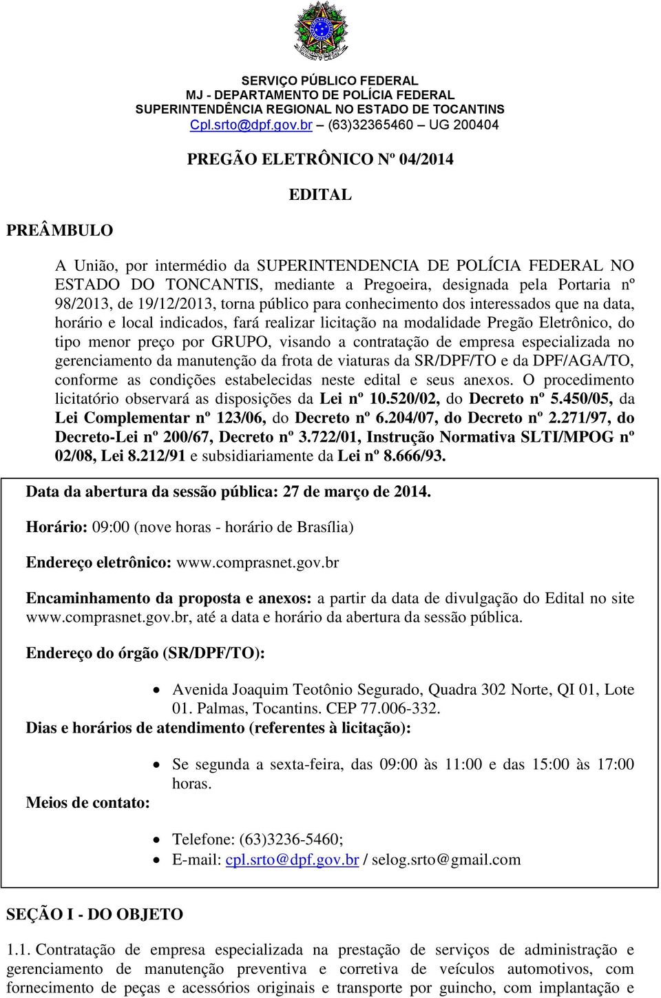 contratação de empresa especializada no gerenciamento da manutenção da frota de viaturas da SR/DPF/TO e da DPF/AGA/TO, conforme as condições estabelecidas neste edital e seus anexos.