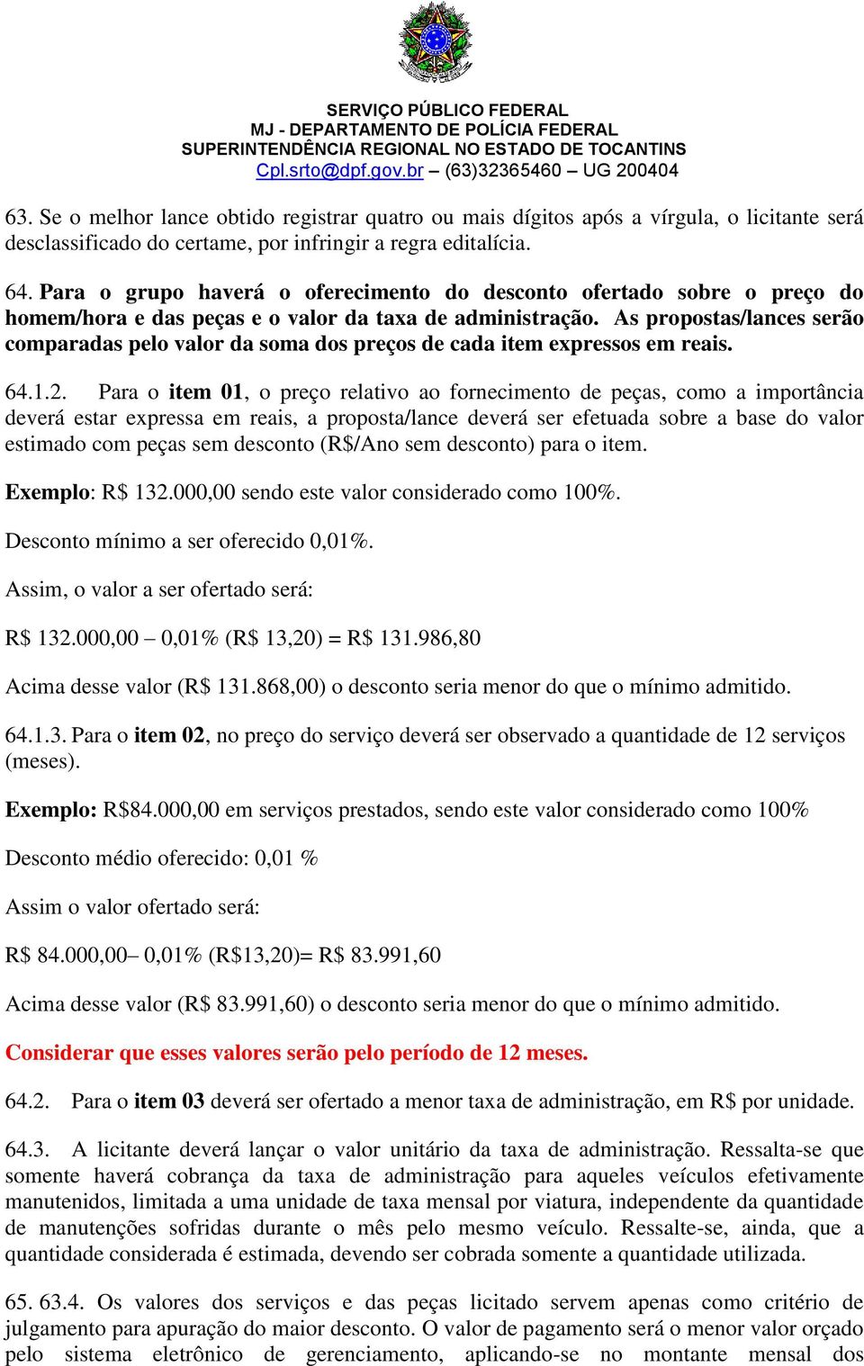 As propostas/lances serão comparadas pelo valor da soma dos preços de cada item expressos em reais. 64.1.2.