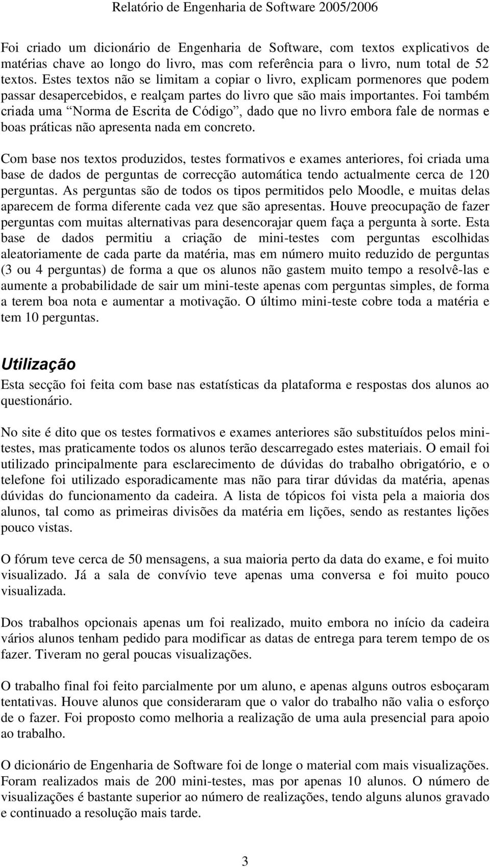 Foi também criada uma Norma de Escrita de Código, dado que no livro embora fale de normas e boas práticas não apresenta nada em concreto.