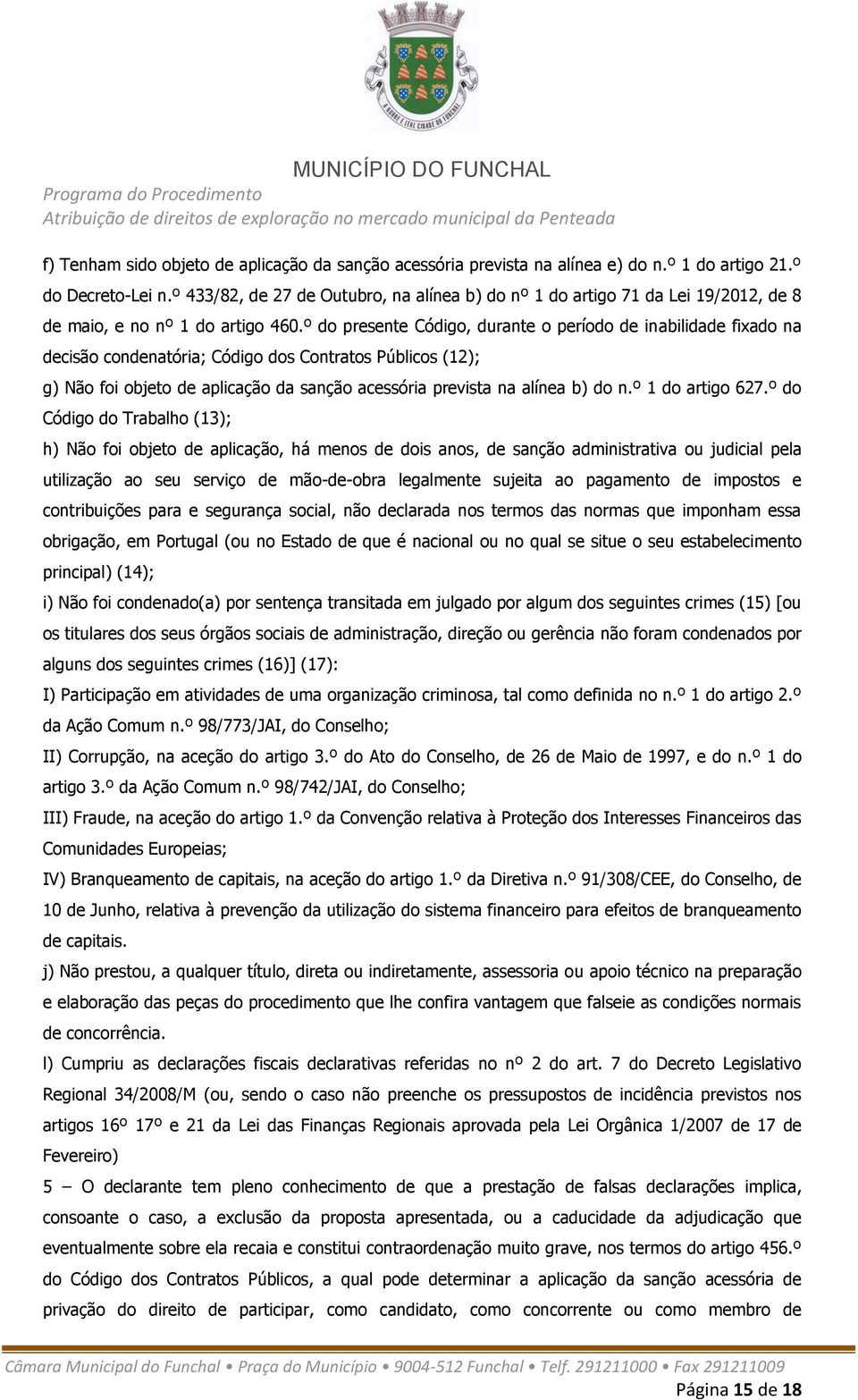 º do presente Código, durante o período de inabilidade fixado na decisão condenatória; Código dos Contratos Públicos (12); g) Não foi objeto de aplicação da sanção acessória prevista na alínea b) do