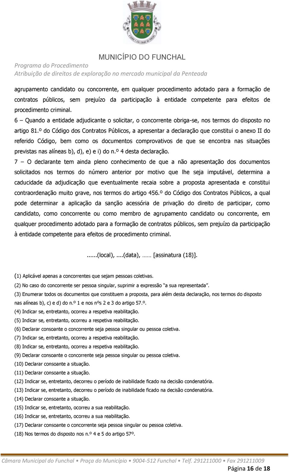 º do Código dos Contratos Públicos, a apresentar a declaração que constitui o anexo II do referido Código, bem como os documentos comprovativos de que se encontra nas situações previstas nas alíneas