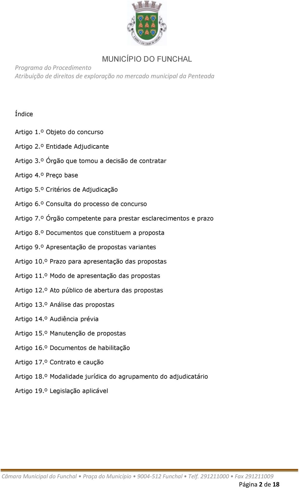 º Apresentação de propostas variantes Artigo 10.º Prazo para apresentação das propostas Artigo 11.º Modo de apresentação das propostas Artigo 12.º Ato público de abertura das propostas Artigo 13.