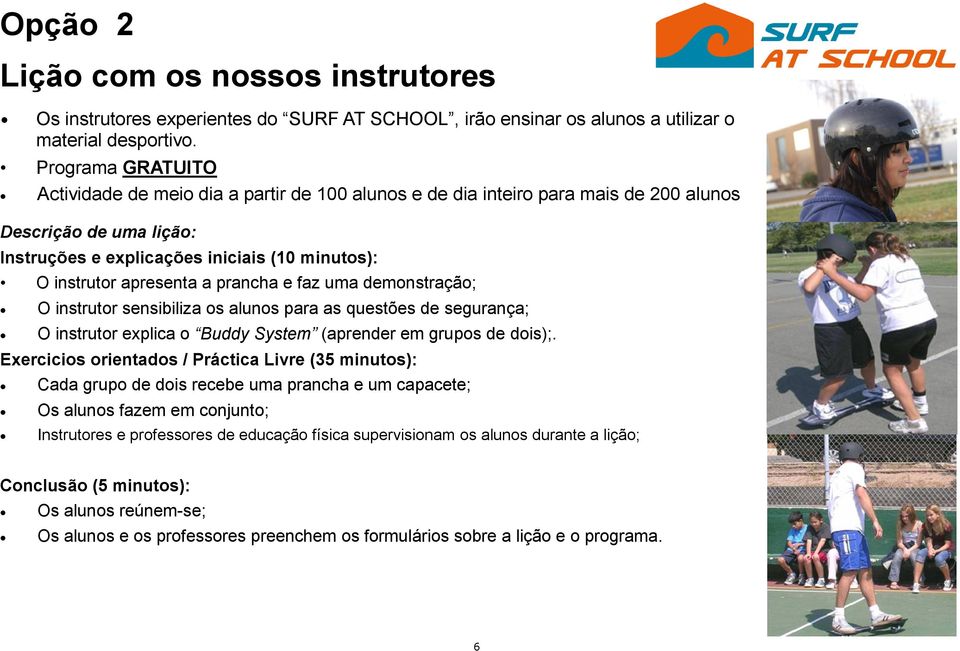 a prancha e faz uma demonstração; O instrutor sensibiliza os alunos para as questões de segurança; O instrutor explica o Buddy System (aprender em grupos de dois);.