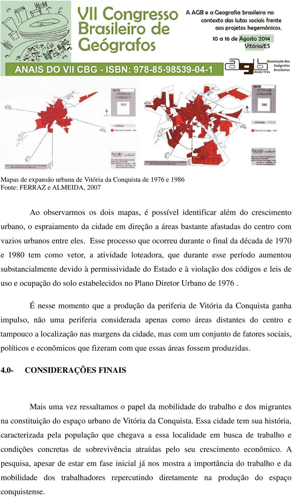 Esse processo que ocorreu durante o final da década de 1970 e 1980 tem como vetor, a atividade loteadora, que durante esse período aumentou substancialmente devido à permissividade do Estado e à