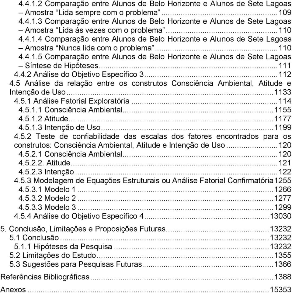 .. 111 4.4.2 Análise do Objetivo Específico 3... 112 4.5 Análise da relação entre os construtos Consciência Ambiental, Atitude e Intenção de Uso... 1133 4.5.1 Análise Fatorial Exploratória... 114 4.5.1.1 Consciência Ambiental.