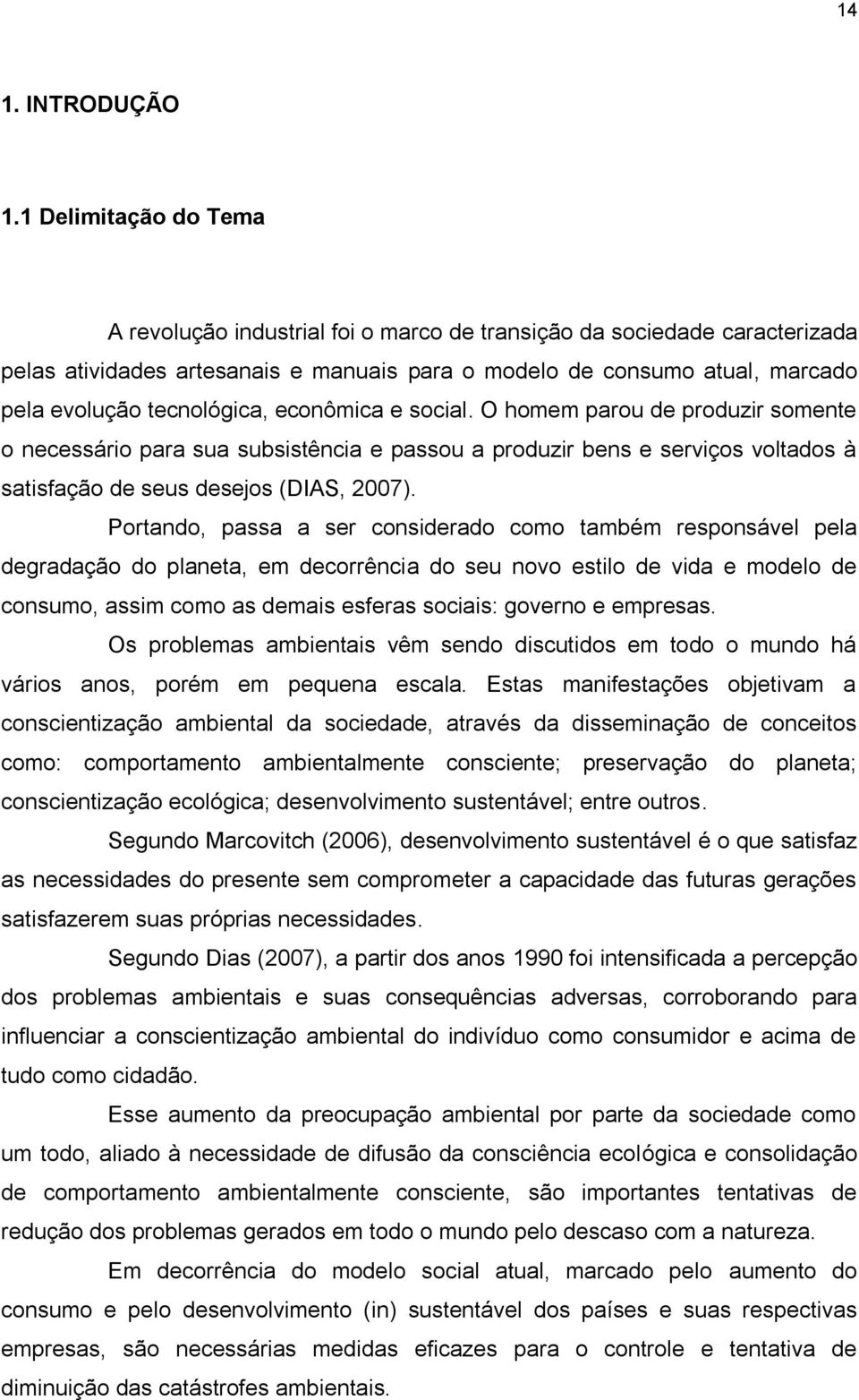 tecnológica, econômica e social. O homem parou de produzir somente o necessário para sua subsistência e passou a produzir bens e serviços voltados à satisfação de seus desejos (DIAS, 2007).