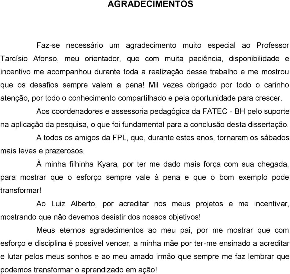 Aos coordenadores e assessoria pedagógica da FATEC - BH pelo suporte na aplicação da pesquisa, o que foi fundamental para a conclusão desta dissertação.