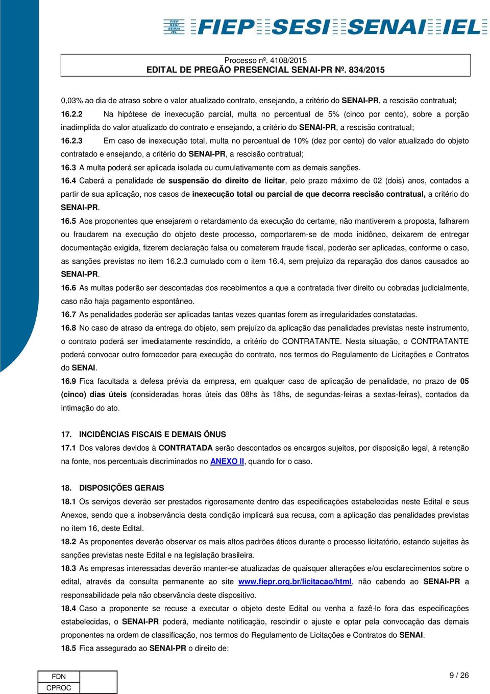 contratual; 16.2.3 Em caso de inexecução total, multa no percentual de 10% (dez por cento) do valor atualizado do objeto contratado e ensejando, a critério do SENAI-PR, a rescisão contratual; 16.