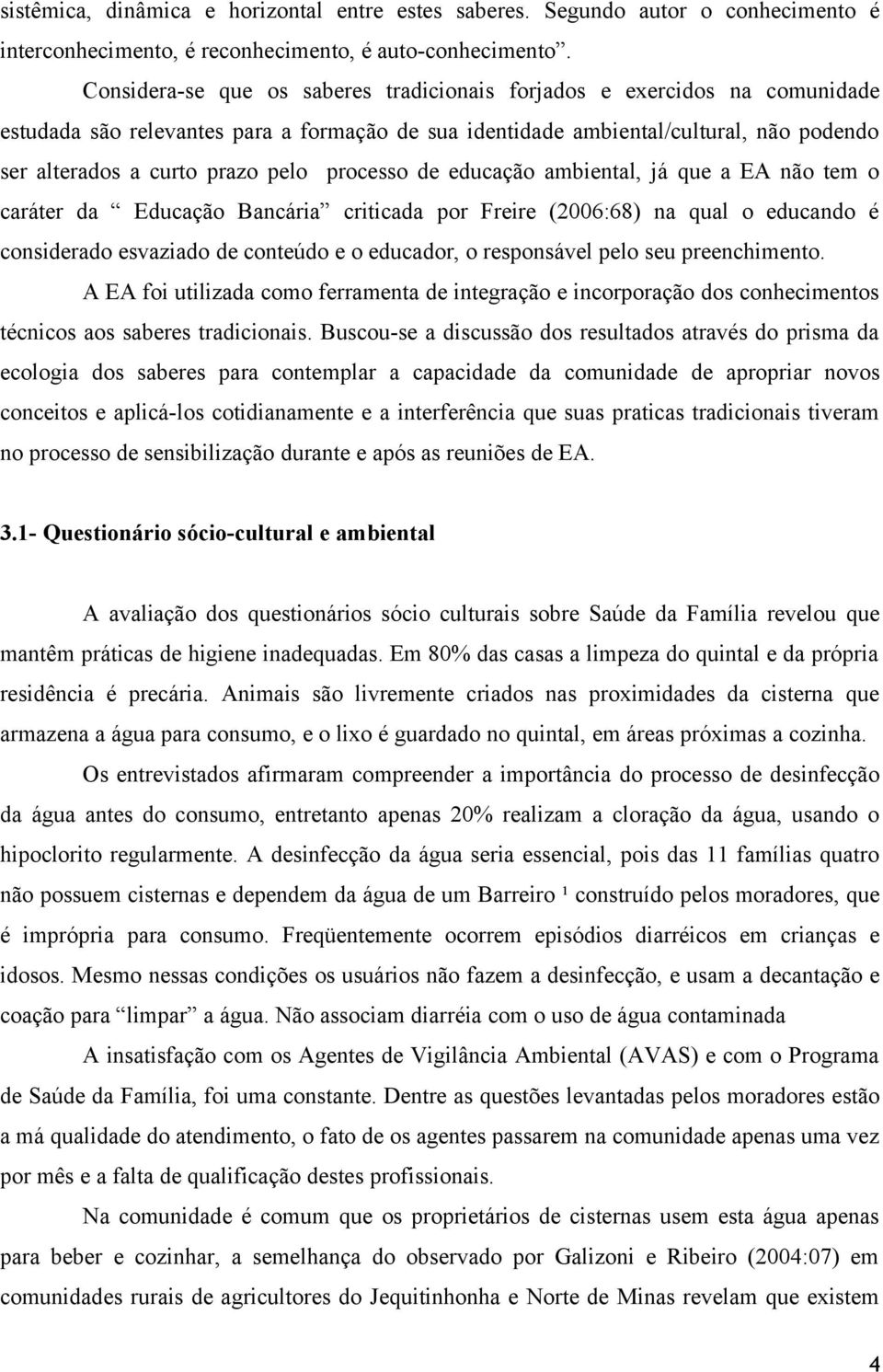 processo de educação ambiental, já que a EA não tem o caráter da Educação Bancária criticada por Freire (2006:68) na qual o educando é considerado esvaziado de conteúdo e o educador, o responsável