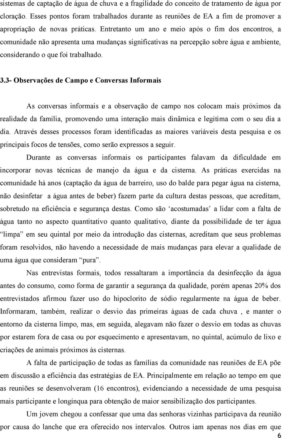 Entretanto um ano e meio após o fim dos encontros, a comunidade não apresenta uma mudanças significativas na percepção sobre água e ambiente, considerando o que foi trabalhado. 3.