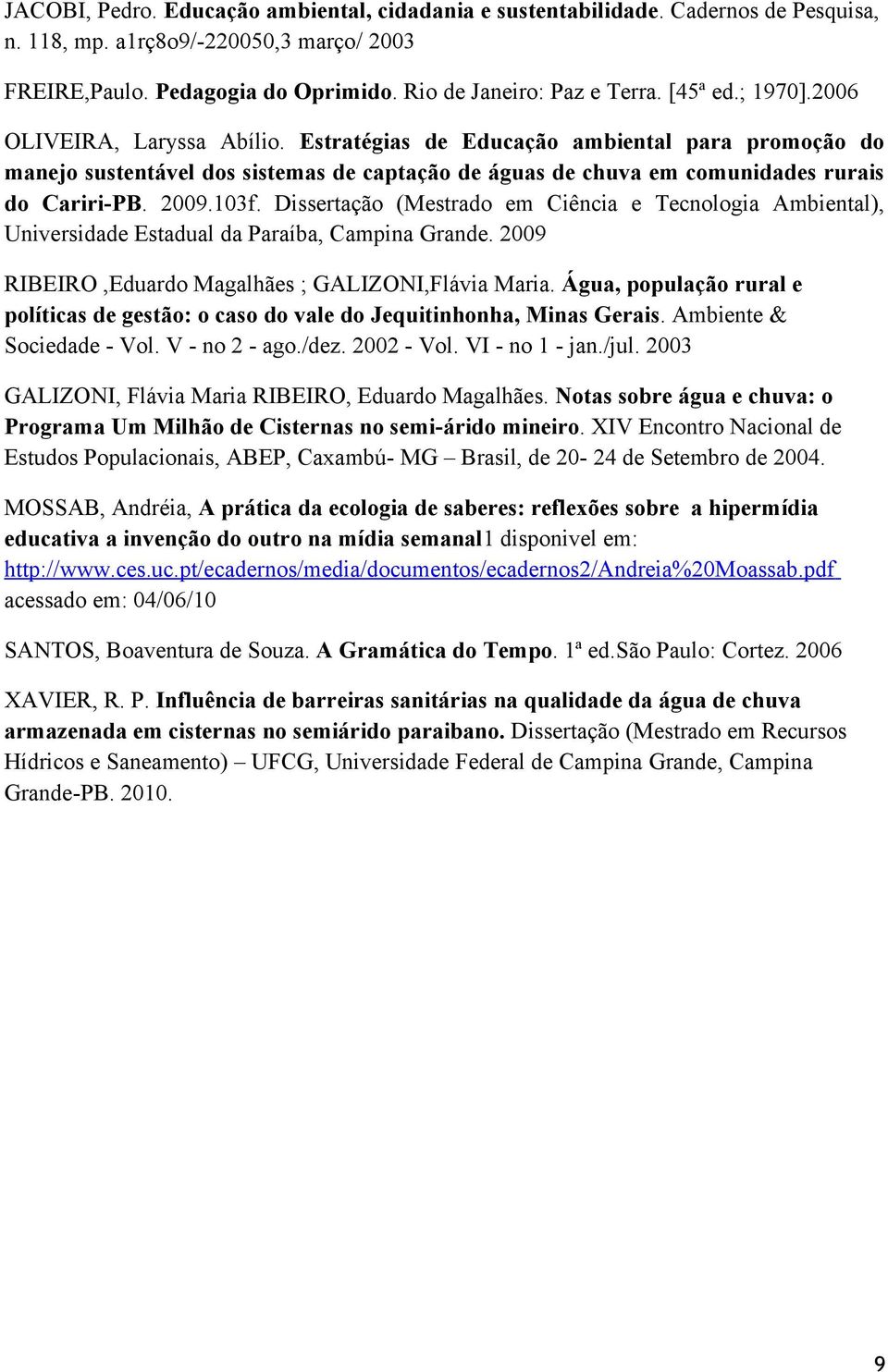 2009.103f. Dissertação (Mestrado em Ciência e Tecnologia Ambiental), Universidade Estadual da Paraíba, Campina Grande. 2009 RIBEIRO,Eduardo Magalhães ; GALIZONI,Flávia Maria.