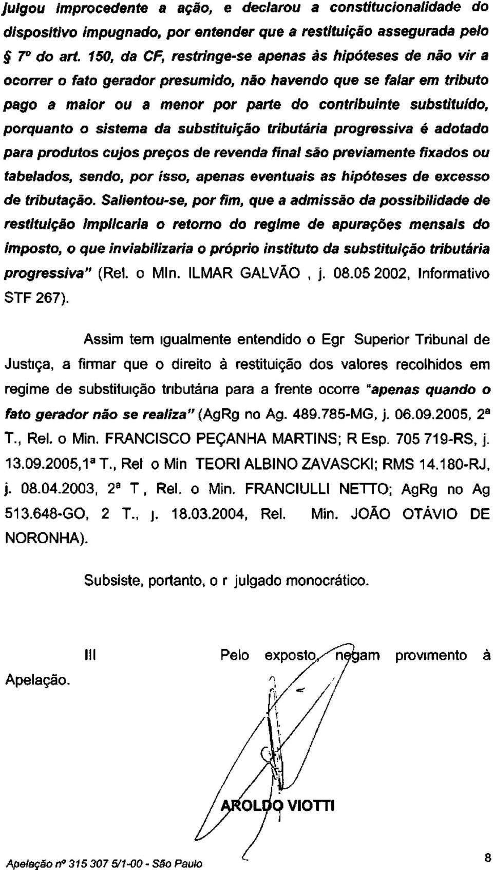 porquanto o sistema da substituição tributária progressiva é adotado para produtos cujos preços de revenda final são previamente fixados ou tabelados, sendo, por isso, apenas eventuais as hipóteses