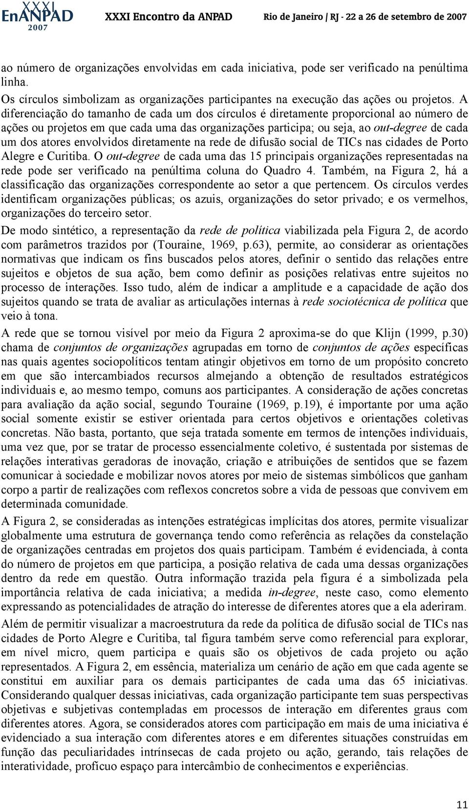 envolvidos diretamente na rede de difusão social de TICs nas cidades de Porto Alegre e Curitiba.