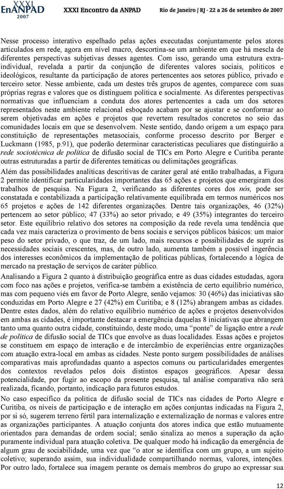 Com isso, gerando uma estrutura extraindividual, revelada a partir da conjunção de diferentes valores sociais, políticos e ideológicos, resultante da participação de atores pertencentes aos setores