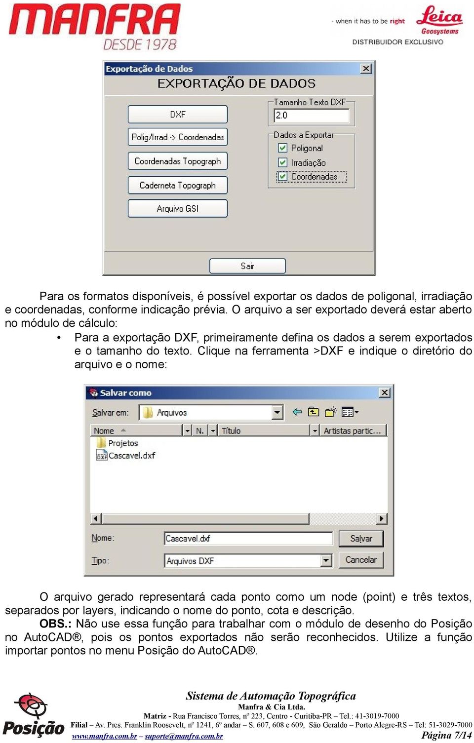 Clique na ferramenta >DXF e indique o diretório do arquivo e o nome: O arquivo gerado representará cada ponto como um node (point) e três textos, separados por layers, indicando