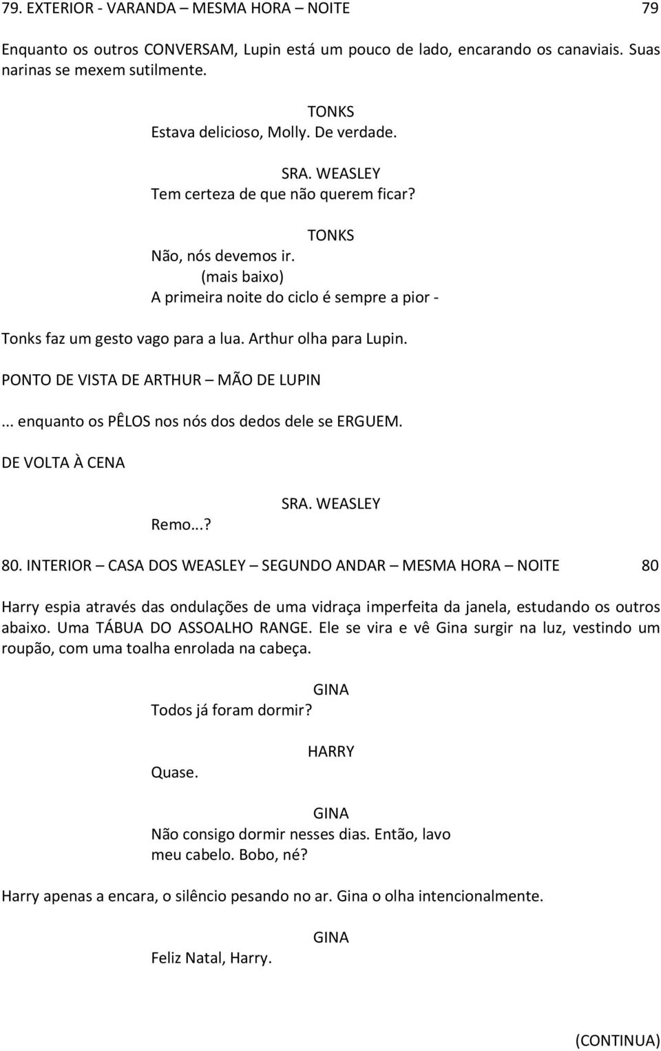 Arthur olha para Lupin. PONTO DE VISTA DE ARTHUR MÃO DE... enquanto os PÊLOS nos nós dos dedos dele se ERGUEM. DE VOLTA À CENA Remo...? SRA. WEASLEY 80.