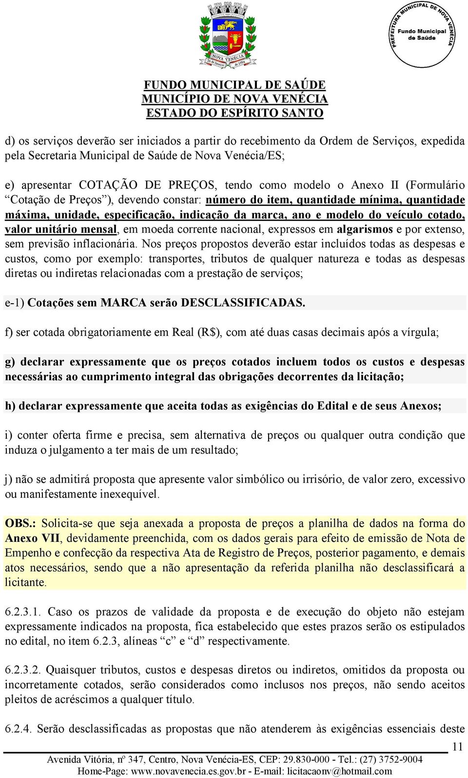 unitário mensal, em moeda corrente nacional, expressos em algarismos e por extenso, sem previsão inflacionária.