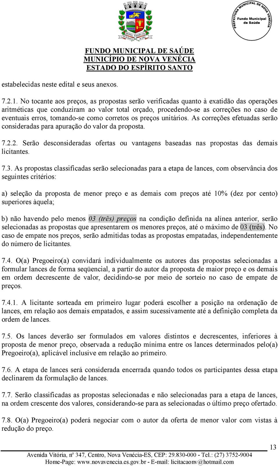 tomando-se como corretos os preços unitários. As correções efetuadas serão consideradas para apuração do valor da proposta. 7.2.