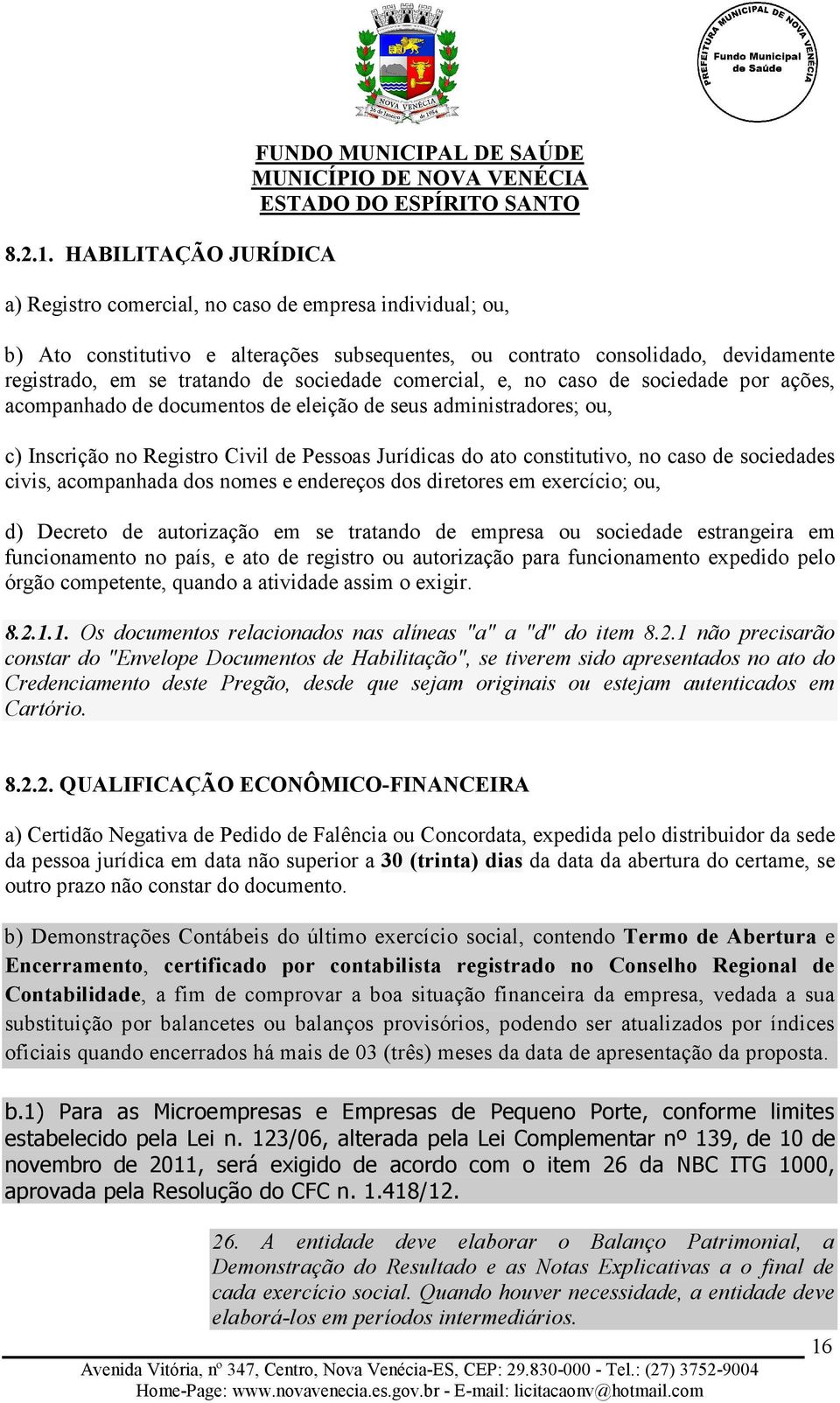 em se tratando de sociedade comercial, e, no caso de sociedade por ações, acompanhado de documentos de eleição de seus administradores; ou, c) Inscrição no Registro Civil de Pessoas Jurídicas do ato