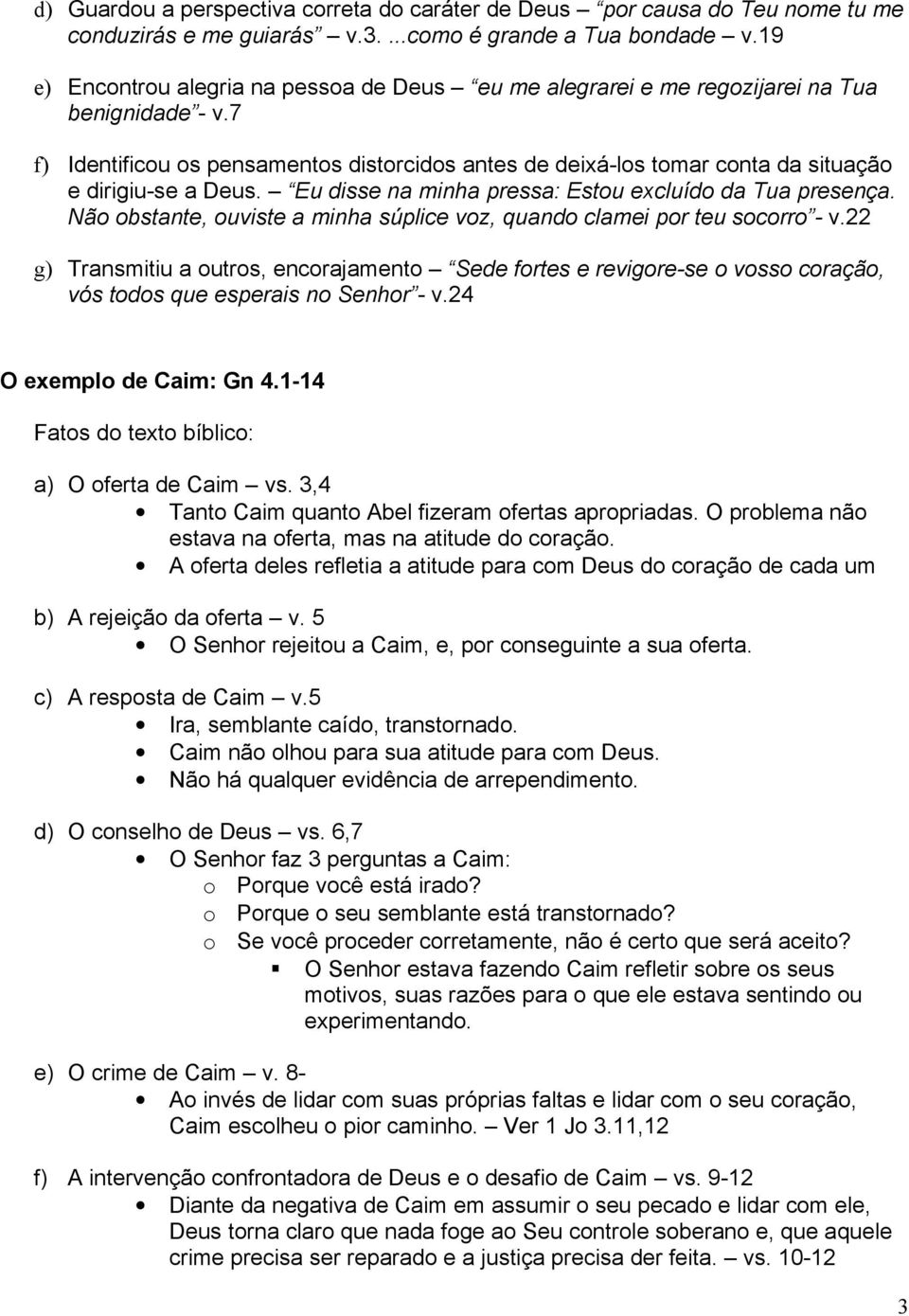 7 f) Identificou os pensamentos distorcidos antes de deixá-los tomar conta da situação e dirigiu-se a Deus. Eu disse na minha pressa: Estou excluído da Tua presença.