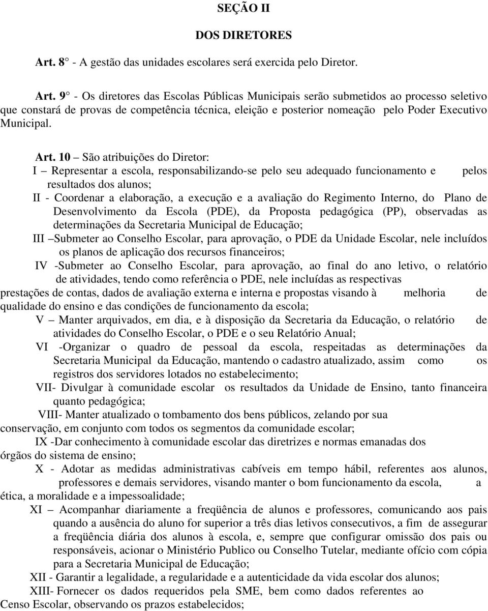 9 - Os diretores das Escolas Públicas Municipais serão submetidos ao processo seletivo que constará de provas de competência técnica, eleição e posterior nomeação pelo Poder Executivo Municipal. Art.