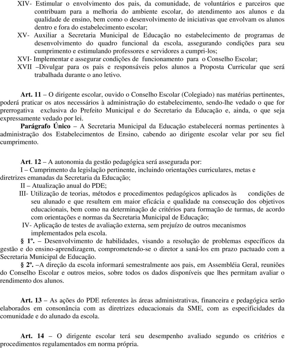 quadro funcional da escola, assegurando condições para seu cumprimento e estimulando professores e servidores a cumpri-los; XVI- Implementar e assegurar condições de funcionamento para o Conselho