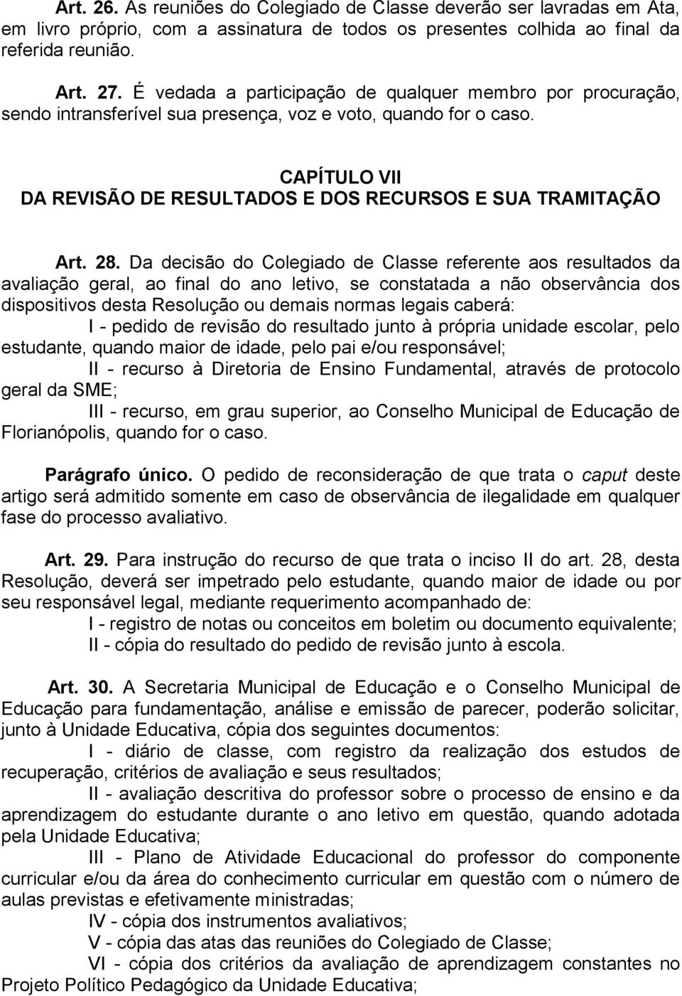 28. Da decisão do Colegiado de Classe referente aos resultados da avaliação geral, ao final do ano letivo, se constatada a não observância dos dispositivos desta Resolução ou demais normas legais