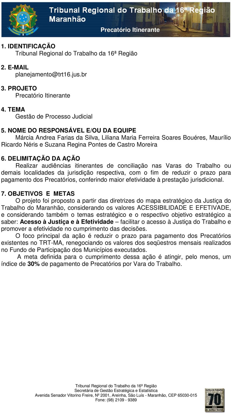 DELIMITAÇÃO DA AÇÃO Realizar audiências itinerantes de conciliação nas Varas do Trabalho ou demais localidades da jurisdição respectiva, com o fim de reduzir o prazo para pagamento dos Precatórios,