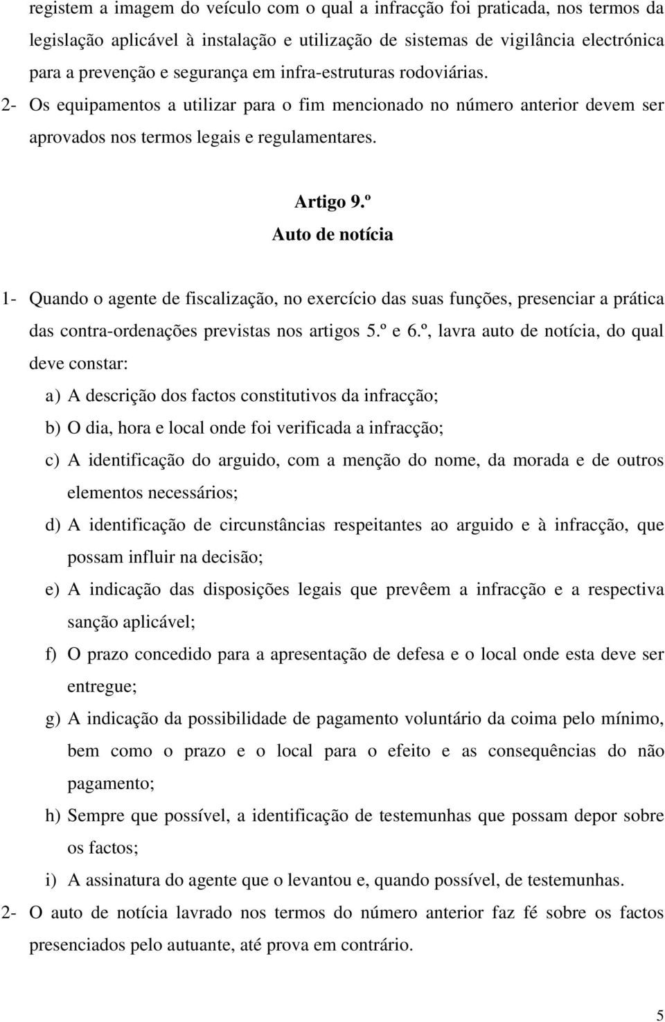 º Auto de notícia 1- Quando o agente de fiscalização, no exercício das suas funções, presenciar a prática das contra-ordenações previstas nos artigos 5.º e 6.