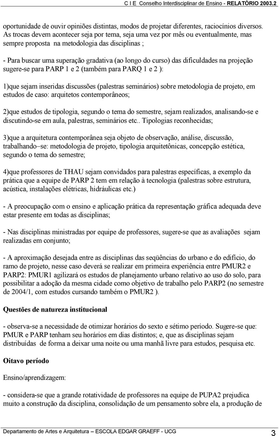 dificuldades na projeção sugere-se para PARP 1 e 2 (também para PARQ 1 e 2 ): 1)que sejam inseridas discussões (palestras seminários) sobre metodologia de projeto, em estudos de caso: arquitetos