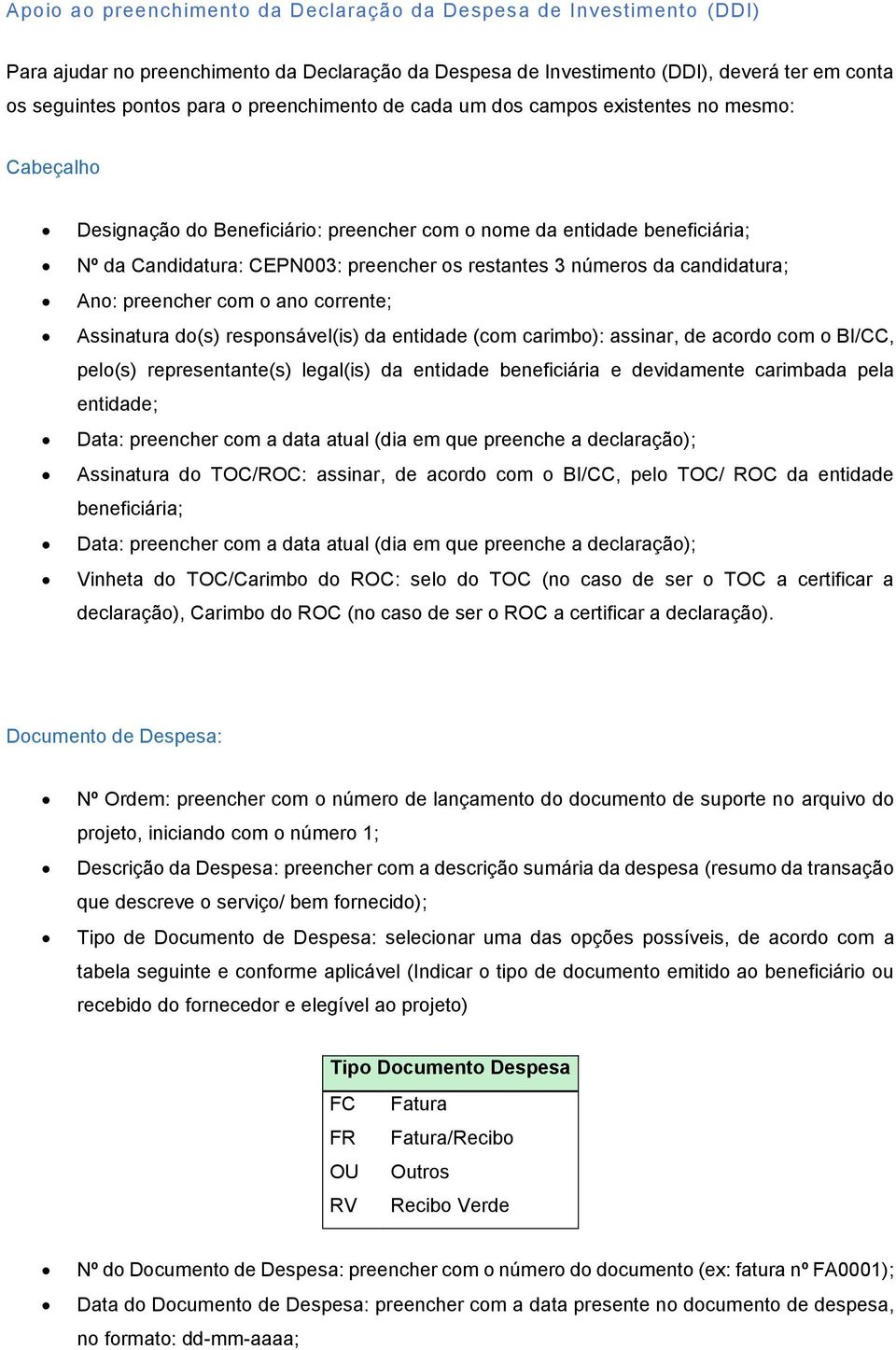 números da candidatura; Ano: preencher com o ano corrente; Assinatura do(s) responsável(is) da entidade (com carimbo): assinar, de acordo com o BI/CC, pelo(s) representante(s) legal(is) da entidade