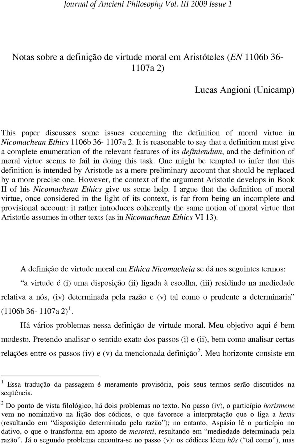 It is reasonable to say that a definition must give a complete enumeration of the relevant features of its definiendum, and the definition of moral virtue seems to fail in doing this task.