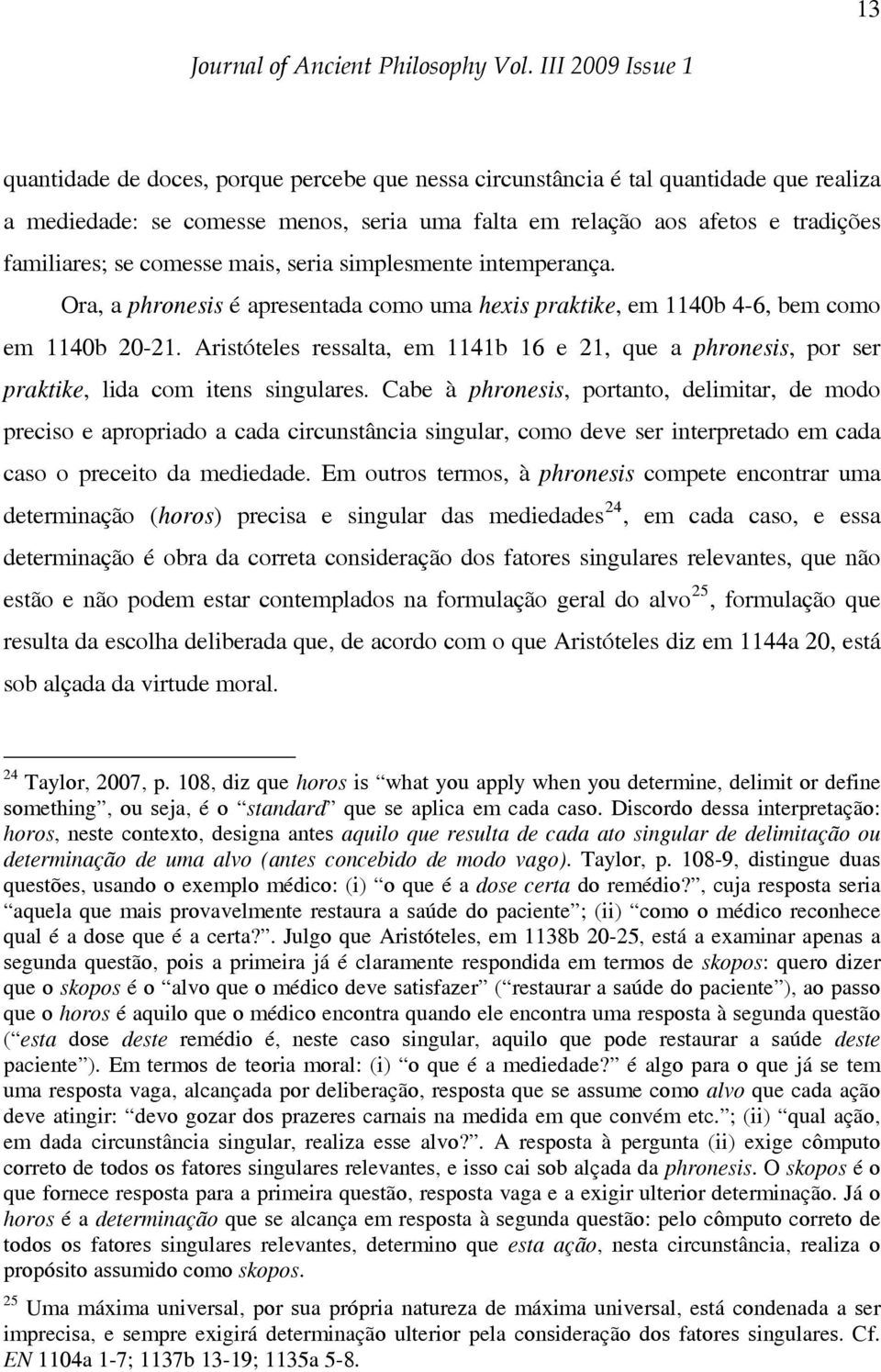 Aristóteles ressalta, em 1141b 16 e 21, que a phronesis, por ser praktike, lida com itens singulares.