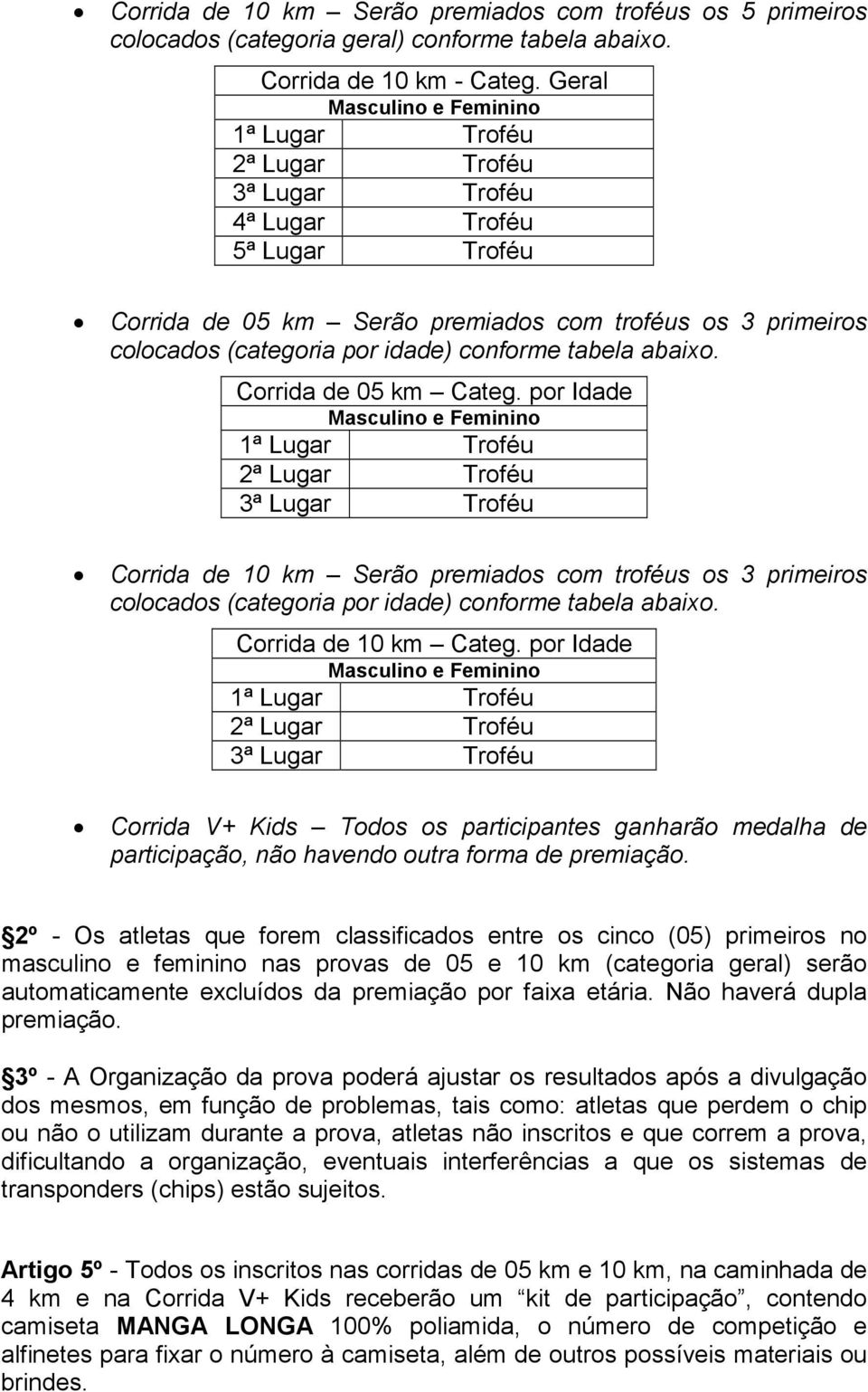 por Idade Corrida de 10 km Serão premiados com troféus os 3 primeiros colocados (categoria por idade) conforme tabela abaixo. Corrida de 10 km Categ.