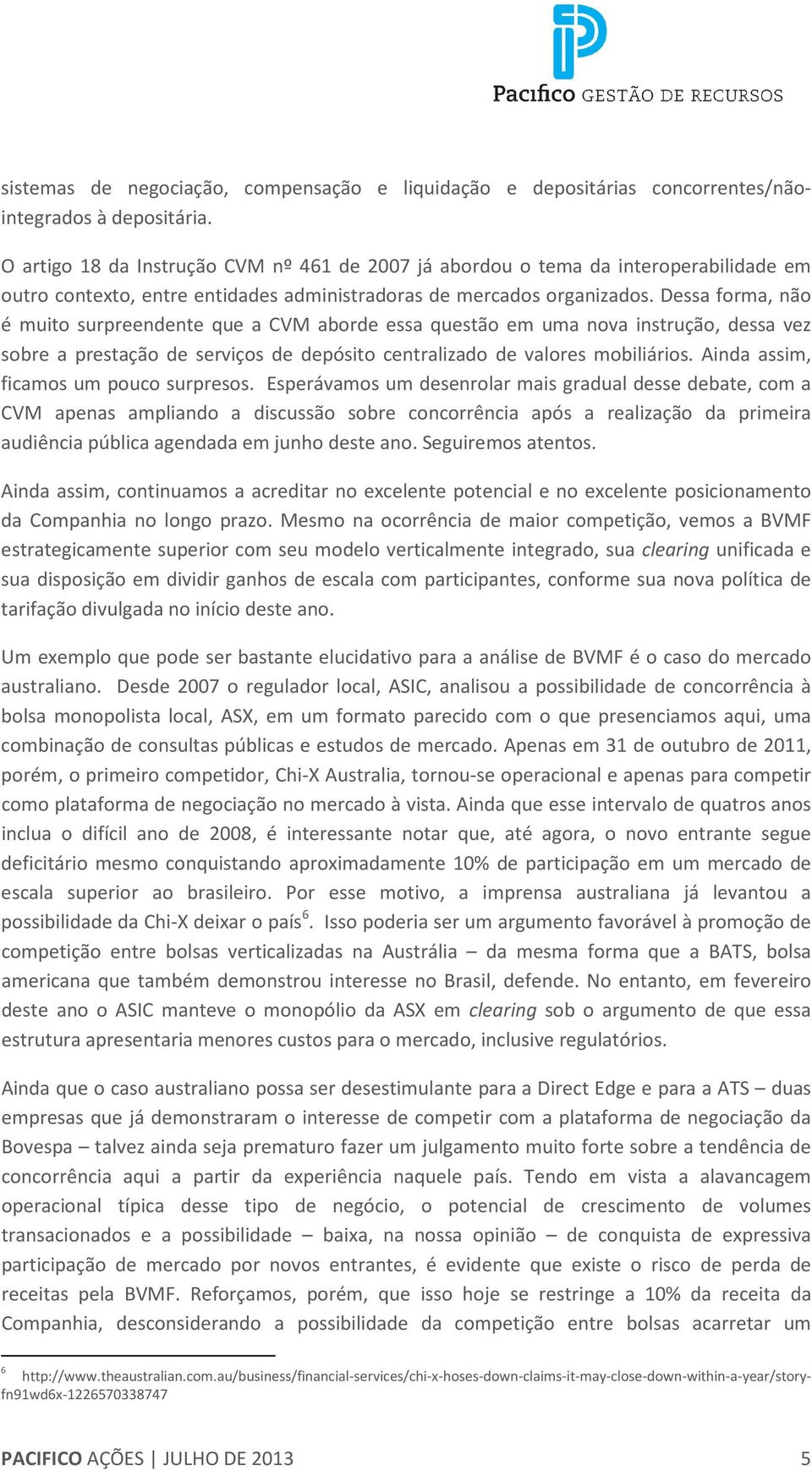 Dessa forma, não é muito surpreendente que a CVM aborde essa questão em uma nova instrução, dessa vez sobre a prestação de serviços de depósito centralizado de valores mobiliários.